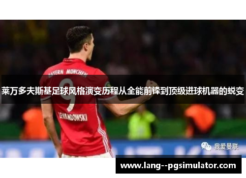 莱万多夫斯基足球风格演变历程从全能前锋到顶级进球机器的蜕变