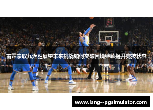 雷霆豪取九连胜展望未来挑战如何突破困境继续提升竞技状态