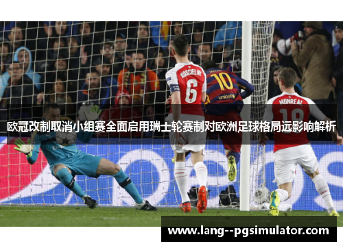 欧冠改制取消小组赛全面启用瑞士轮赛制对欧洲足球格局远影响解析 欧冠改制取消小组赛全面启用瑞士轮赛制对欧洲足球格局远影响解析