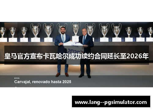 皇马官方宣布卡瓦哈尔成功续约合同延长至2026年