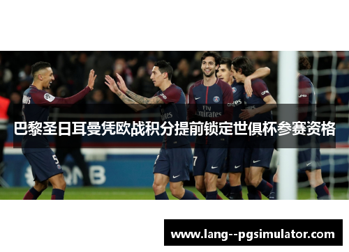 巴黎圣日耳曼凭欧战积分提前锁定世俱杯参赛资格