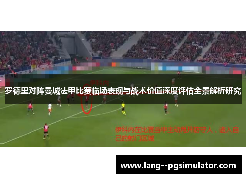罗德里对阵曼城法甲比赛临场表现与战术价值深度评估全景解析研究
