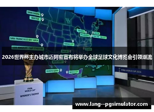 2026世界杯主办城市迈阿密宣布将举办全球足球文化博览会引领潮流