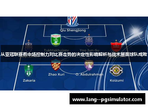 从亚冠联赛看中场控制力对比赛走势的决定性影响解析与战术层面球队成败
